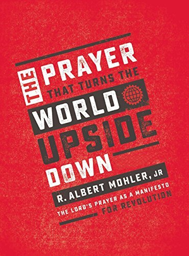 The Prayer That Turns the World Upside Down by R. Albert Mohler Jr.