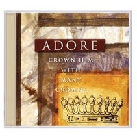 Adore: Crown Him With Many Crowns CD