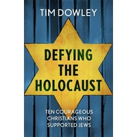 Defying the Holocaust: Ten Christians Who Courageously Supported Jews