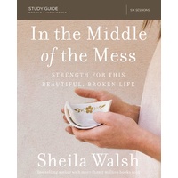 In the Middle of the Mess: Strength For This Beautiful, Broken Life (Study Guide)