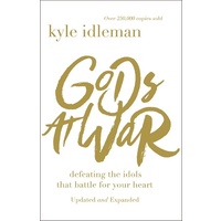 Gods At War: Defeating the Idols That Battle For Your Heart
