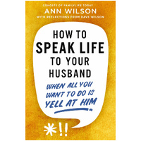 How to Speak Life to Your Husband: When All You Want to Do Is Yell at Him