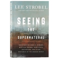 SEEING THE SUPERNATURAL: INVESTIGATING ANGELS DEMONS MYSTICAL DREAMS NEAR-DEATH ENCOUNTERS AND OTHER MYSTERIES OF THE UNSEEN WORLD
