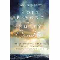 Hope Beyond An Empty Cradle: The Journey Toward Healing After Stillbirth, Miscarriage, and Child Loss