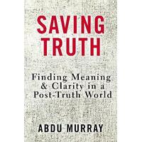 Saving Truth: Finding Meaning and Clarity in a Post-Truth World