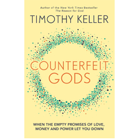Counterfeit Gods: When the Empty Promises of Love, Money, and Power Let You Down