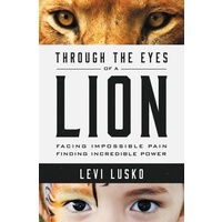 Through the Eyes of a Lion: Facing Impossible Pain Finding Incredible Power
