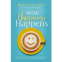 How Happiness Happens: Finding Lasting Joy in a World of Comparison, Disappointment, and Unmet Expectations