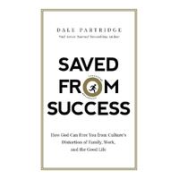 Saved From Success: How to Rescue Yourself From Culture's View of Family, Work, and the Good Life