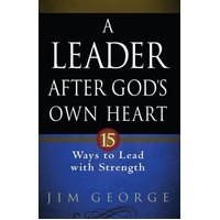 A Leader After God's Own Heart: 15 Ways to Lead With Strength