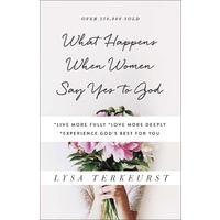 What Happens When Women Say Yes to God: *Live More Fully* Love More Deeply *Experience God's Best For You