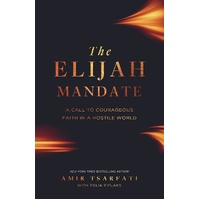 The Elijah Mandate: A Call to Courageous Faith in a Hostile World