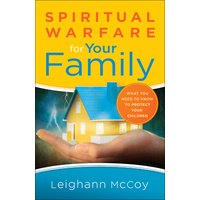 Spiritual Warfare For Your Family: What You Need to Know to Protect Your Children
