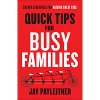 Quick Tips For Busy Families: Sneaky Strategies For Raising Great Kids