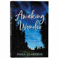 Awaking Wonder: Opening Your Child's Heart to the Beauty of Learning