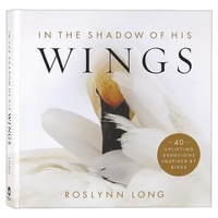 IN THE SHADOW OF HIS WINGS: 40 UPLIFTING DEVOTIONS INSPIRED BY BIRDS