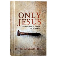 Only Jesus: What It Really Means to Be Saved