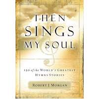 Then Sings My Soul: 150 of the World's Greatest Hymn Stories