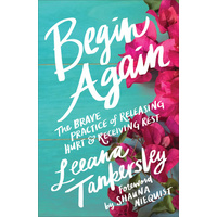 Begin Again: The Brave Practice of Releasing Hurt and Receiving Rest