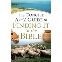 The Concise A to Z Guide To Finding It In the Bible