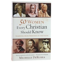 50 Women Every Christian Should Know: Learning From Heroines of the Faith