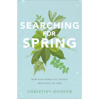 Searching For Spring: How God Makes All Things Beautiful in Time