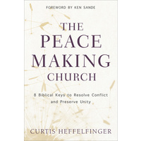 The Peacemaking Church: 8 Biblical Keys to Resolve Conflict and Preserve Unity