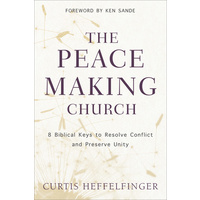 The Peacemaking Church: 8 Biblical Keys to Resolve Conflict and Preserve Unity