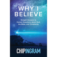 Why I Believe: Straight Answers To Honest Questions About God The Bible And Christianity 