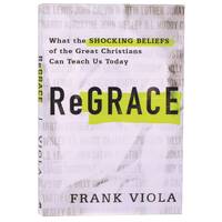 ReGrace: What the Shocking Beliefs of the Great Christians Can Teach Us Today