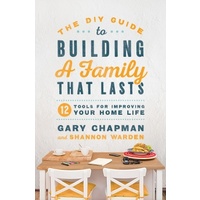 The DIY Guide to Building a Family That Lasts: 12 Tools For Improving Your Home Life