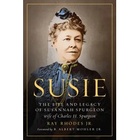 Susie: The Life and Legacy of Susannah Spurgeon, Wife of Charles H. Spurgeon