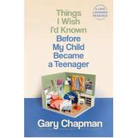 Things I Wish I'd Known Before My Child Became a Teenager (Gary Chapman)