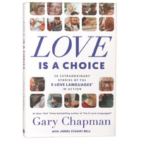 LOVE IS A CHOICE: 28 EXTRAORDINARY STORIES OF THE 5 LOVE LANGUAGES IN ACTION