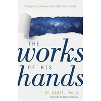 The Works of His Hands: A Scientist's Journey From Atheism to Faith
