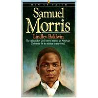 Men of Faith: Samuel Morris: The African Boy God Sent to Prepare An American University For Its Mission to the World