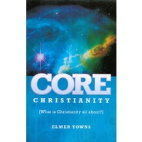 Core Christianity (What Christianity Is All About)