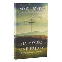 Six Hours One Friday: Living in the Power of the Cross (Expanded Edition)