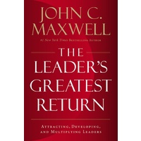 The Leader's Greatest Return: Attracting, Developing, And Multiplying Leaders