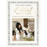 THIS MOMENT MATTERS: 100 WAYS TO CULTIVATE A GRACE-LACED LIFE
