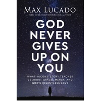 God Never Gives Up on You: What Jacob's Story Teaches Us About Grace, Mercy, and God's Relentless Love