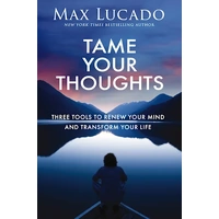 TAME YOUR THOUGHTS: THREE TOOLS TO RENEW YOUR MIND AND TRANSFORM YOUR LIFE