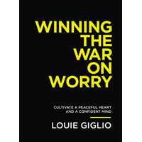 Winning the War on Worry: Cultivate a Peaceful Heart and a Confident Mind