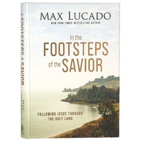 IN THE FOOTSTEPS OF THE SAVIOR: FOLLOWING JESUS THROUGH THE HOLY LAND