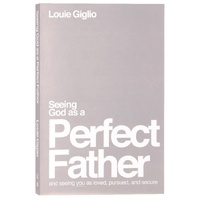 SEEING GOD AS A PERFECT FATHER: AND SEEING YOU AS LOVED PURSUED AND SECURE