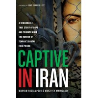 Captive in Iran: A Remarkable True Story of Hope and Triumph Amid the Horror of Tehran's Brutal Evin Prison