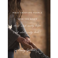What Grieving People Wish You Knew about What Really Helps (and What Really Hurts)