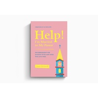 Help! I'm Married to My Pastor: Encouragement For Ministry Wives and Those Who Love Them