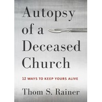 Autopsy of a Deceased Church: 12 Ways to Keep Yours Alive