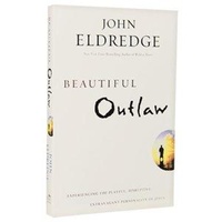 Beautiful Outlaw: Experiencing the Playful, Disruptive, Extravagant Personality of Jesus